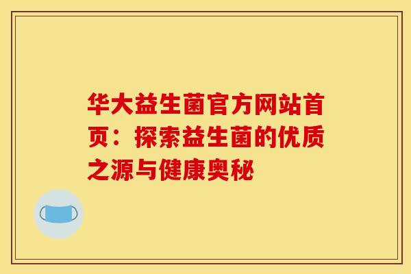 华大益生菌官方网站首页：探索益生菌的优质之源与健康奥秘