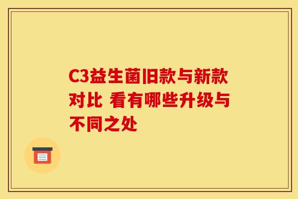 C3益生菌旧款与新款对比 看有哪些升级与不同之处