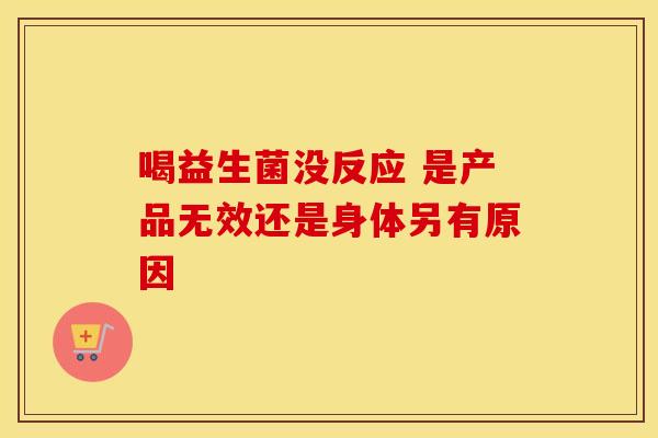 喝益生菌没反应 是产品无效还是身体另有原因