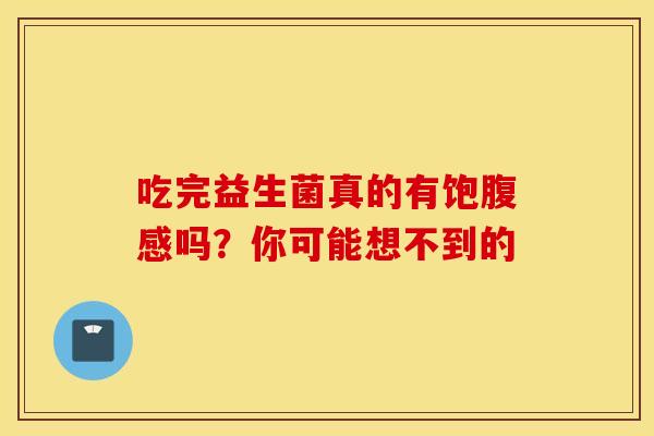吃完益生菌真的有饱腹感吗？你可能想不到的