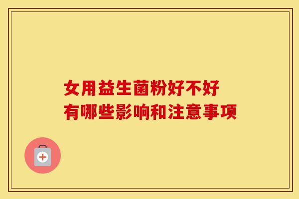 女用益生菌粉好不好 有哪些影响和注意事项