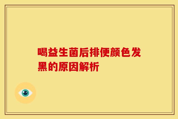 喝益生菌后排便颜色发黑的原因解析
