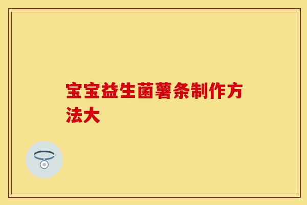 宝宝益生菌薯条制作方法大