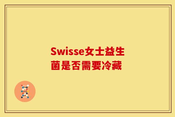 Swisse女士益生菌是否需要冷藏
