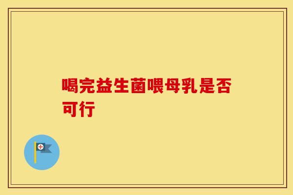 喝完益生菌喂母乳是否可行