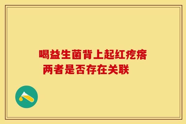 喝益生菌背上起红疙瘩 两者是否存在关联