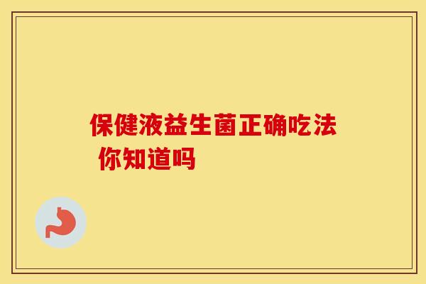 保健液益生菌正确吃法 你知道吗
