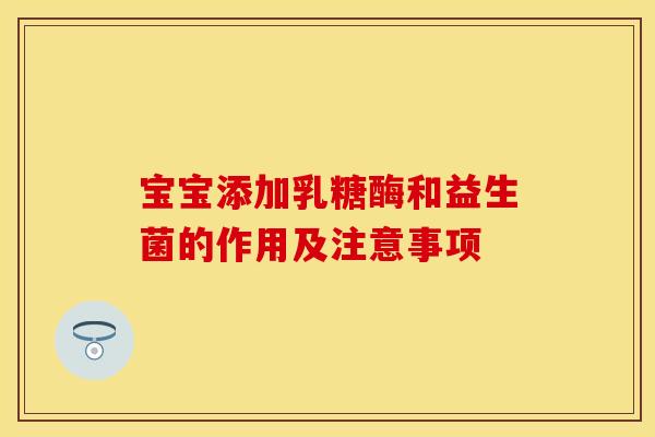宝宝添加乳糖酶和益生菌的作用及注意事项