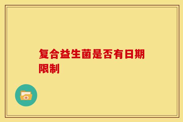 复合益生菌是否有日期限制