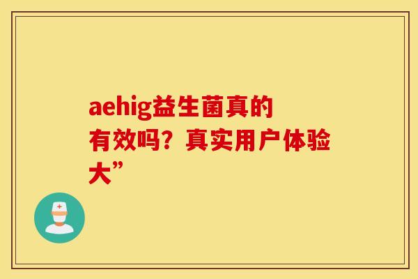 aehig益生菌真的有效吗？真实用户体验大”