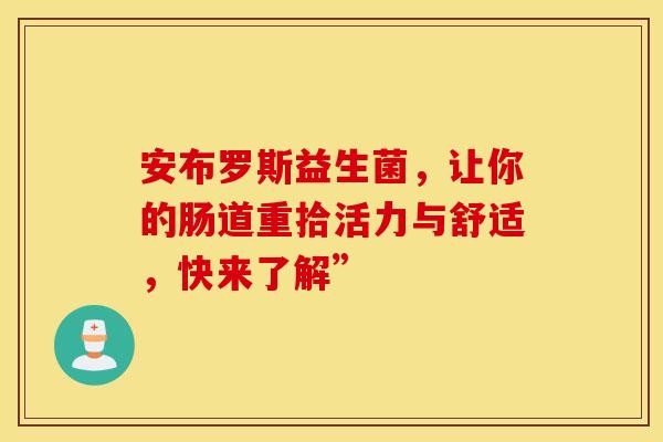 安布罗斯益生菌，让你的肠道重拾活力与舒适，快来了解”