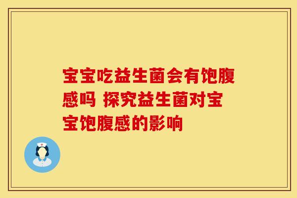 宝宝吃益生菌会有饱腹感吗 探究益生菌对宝宝饱腹感的影响