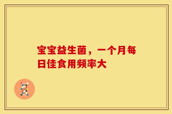 宝宝益生菌，一个月每日佳食用频率大