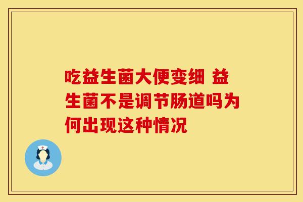 吃益生菌大便变细 益生菌不是调节肠道吗为何出现这种情况