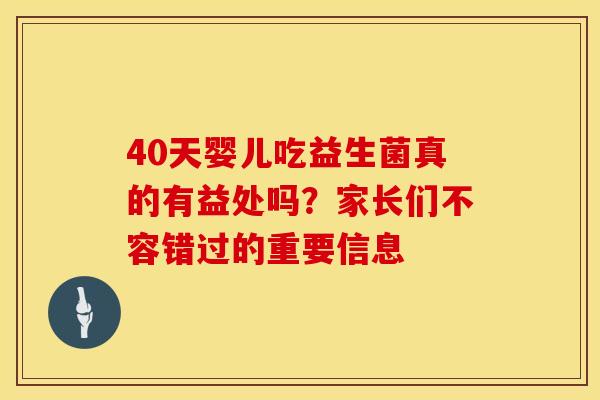 40天婴儿吃益生菌真的有益处吗？家长们不容错过的重要信息