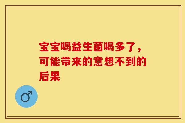 宝宝喝益生菌喝多了，可能带来的意想不到的后果