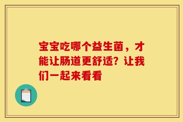 宝宝吃哪个益生菌，才能让肠道更舒适？让我们一起来看看