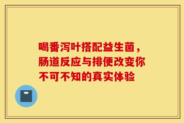 喝番泻叶搭配益生菌，肠道反应与排便改变你不可不知的真实体验