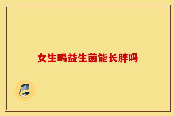 女生喝益生菌能长胖吗