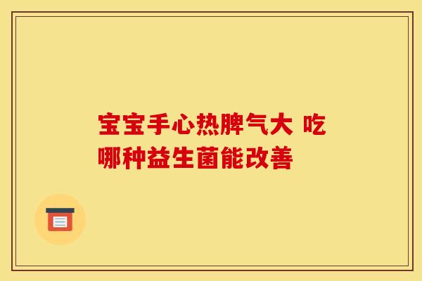 宝宝手心热脾气大 吃哪种益生菌能改善