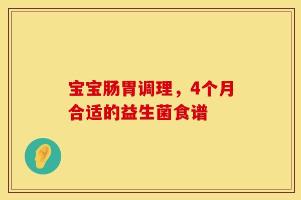 宝宝肠胃调理，4个月合适的益生菌食谱