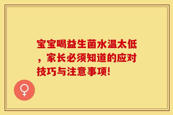 宝宝喝益生菌水温太低，家长必须知道的应对技巧与注意事项!