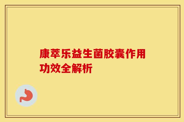 康萃乐益生菌胶囊作用功效全解析