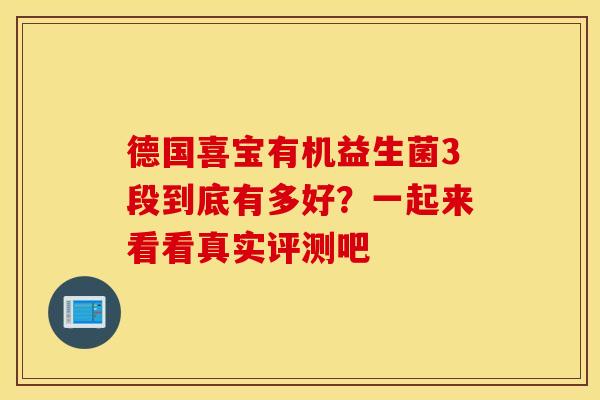 德国喜宝有机益生菌3段到底有多好？一起来看看真实评测吧