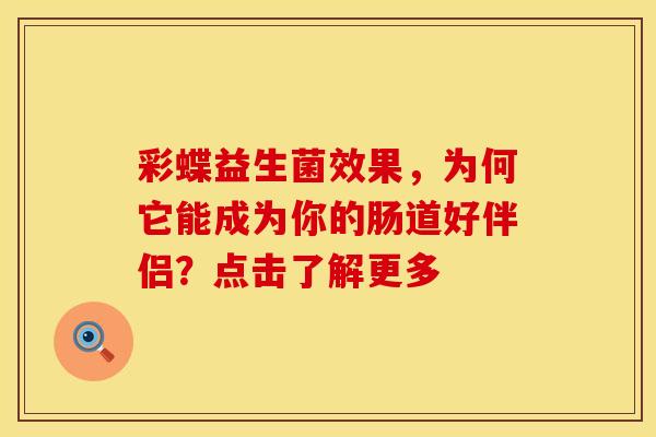彩蝶益生菌效果，为何它能成为你的肠道好伴侣？点击了解更多