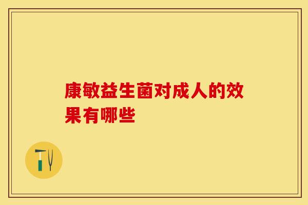 康敏益生菌对成人的效果有哪些
