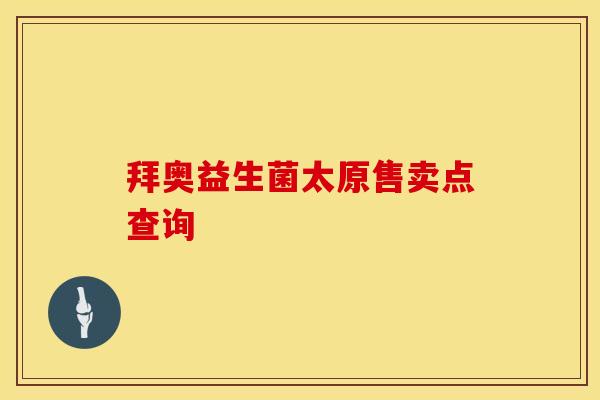 拜奥益生菌太原售卖点查询