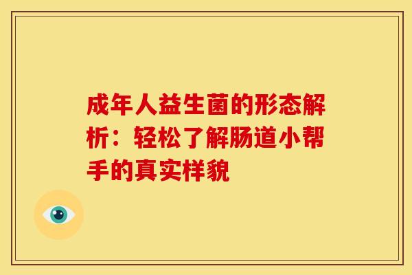 成年人益生菌的形态解析：轻松了解肠道小帮手的真实样貌