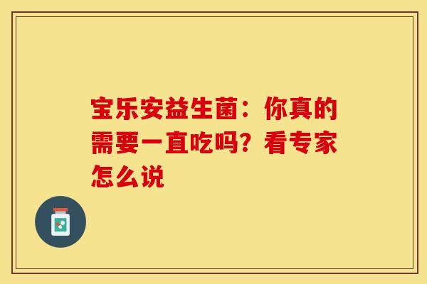 宝乐安益生菌：你真的需要一直吃吗？看专家怎么说