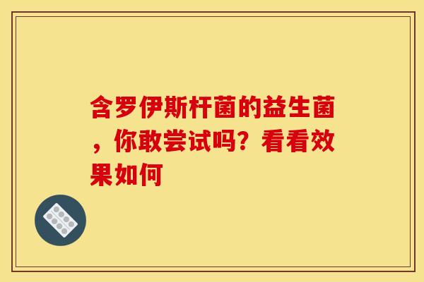 含罗伊斯杆菌的益生菌，你敢尝试吗？看看效果如何