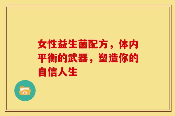 女性益生菌配方，体内平衡的武器，塑造你的自信人生