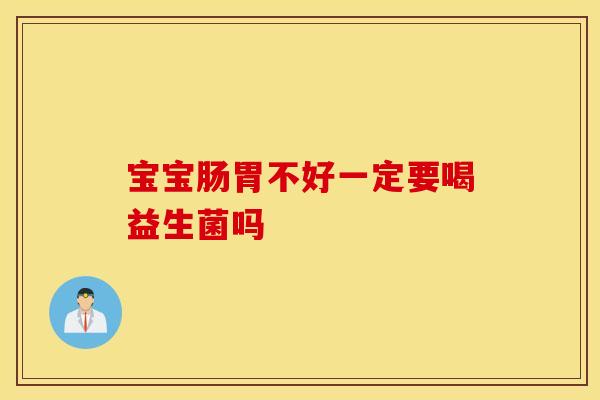 宝宝肠胃不好一定要喝益生菌吗
