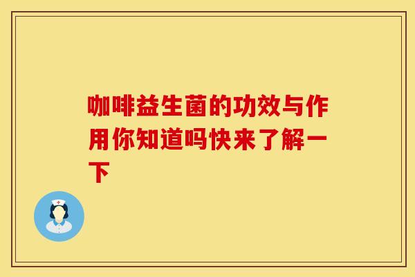 咖啡益生菌的功效与作用你知道吗快来了解一下