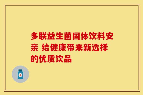 多联益生菌固体饮料安亲 给健康带来新选择的优质饮品