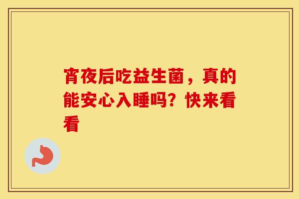 宵夜后吃益生菌，真的能安心入睡吗？快来看看
