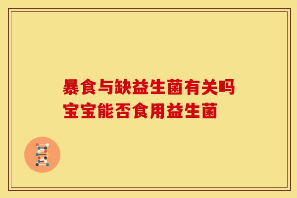 暴食与缺益生菌有关吗宝宝能否食用益生菌