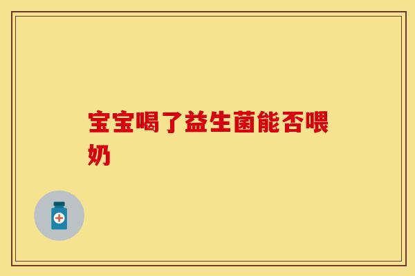 宝宝喝了益生菌能否喂奶