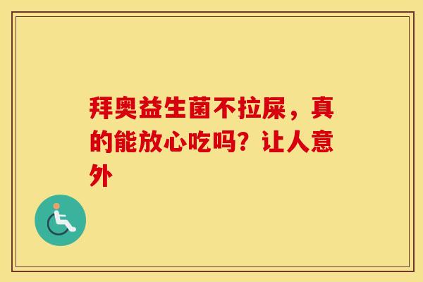 拜奥益生菌不拉屎，真的能放心吃吗？让人意外