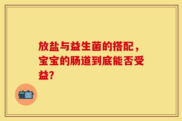 放盐与益生菌的搭配，宝宝的肠道到底能否受益？