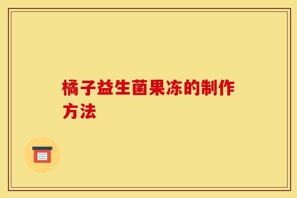 橘子益生菌果冻的制作方法