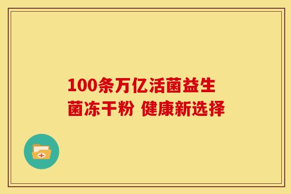 100条万亿活菌益生菌冻干粉 健康新选择