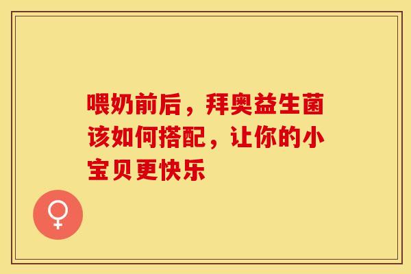 喂奶前后，拜奥益生菌该如何搭配，让你的小宝贝更快乐