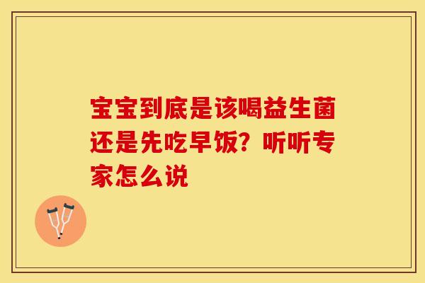 宝宝到底是该喝益生菌还是先吃早饭？听听专家怎么说
