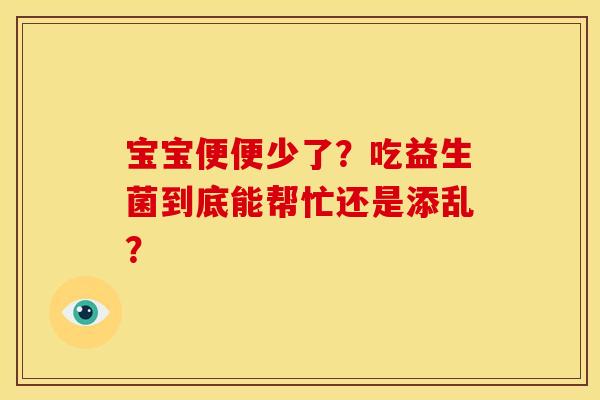 宝宝便便少了？吃益生菌到底能帮忙还是添乱？