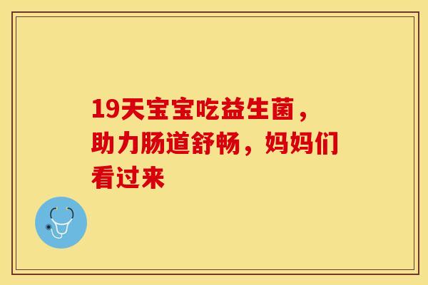 19天宝宝吃益生菌，助力肠道舒畅，妈妈们看过来