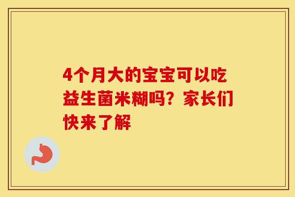 4个月大的宝宝可以吃益生菌米糊吗？家长们快来了解
